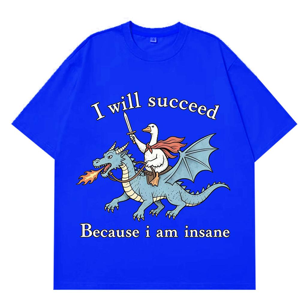 I Will Succeed Because I Am Insane Funny Goose Dragon Meme Tshirt Unisexs and Unisexs Fashion Casual TShirts Cotton Tshirts