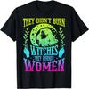 Sie verbrannten keine Hexen, sie verbrannten Frauen Feminismus Feministen T-Shirt