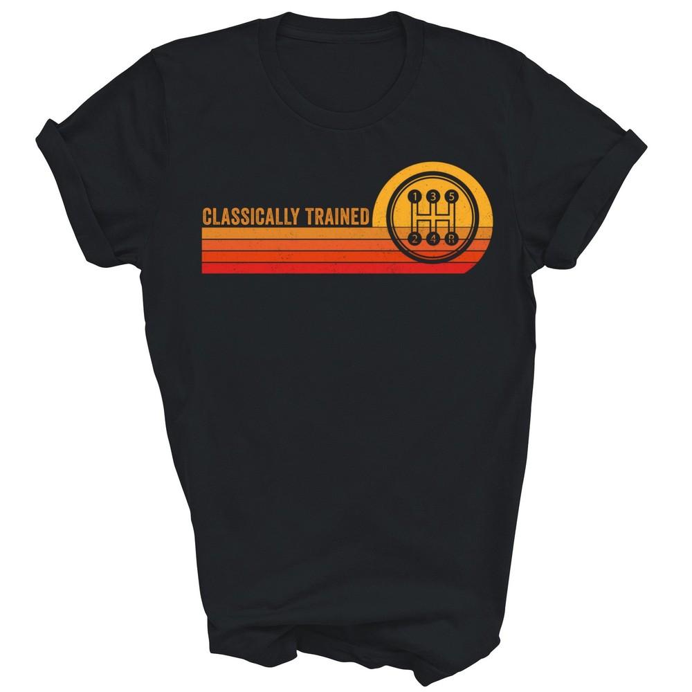 

Stick Driver Classically Trained Manual Transmission Unisex Shirt Gift XL