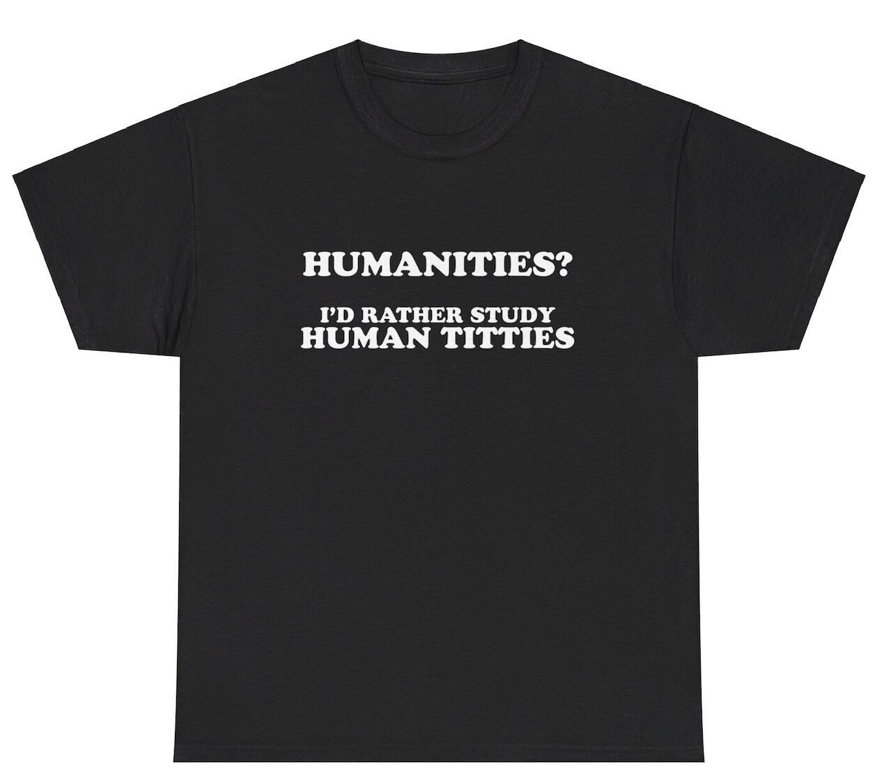 Humanities I’d Rather Study Human Titties T Shirt College Major Adult Joke Tee S