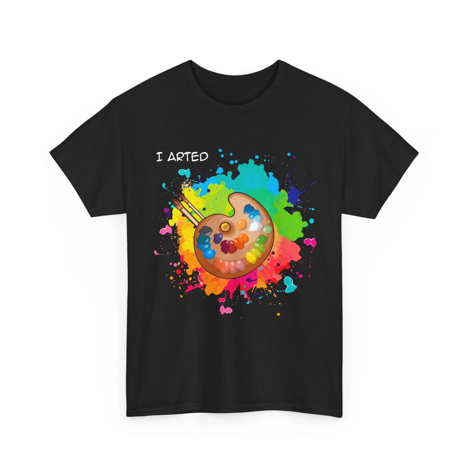 Painting Shirt, I Arted Art Painting Drawing Lovers Painter Women Men Shirt 2XL