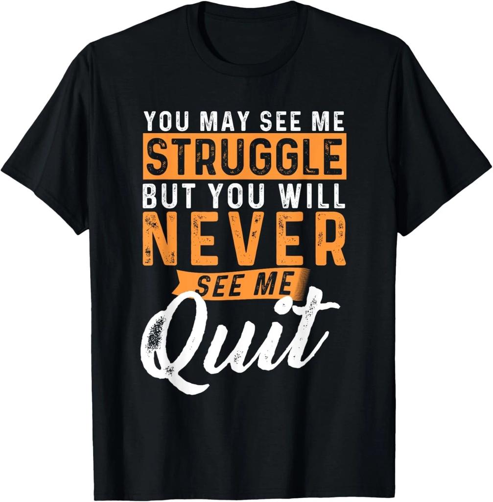 You Will Never See Me Quit - Motivational Quote Inspiration T- Shirt