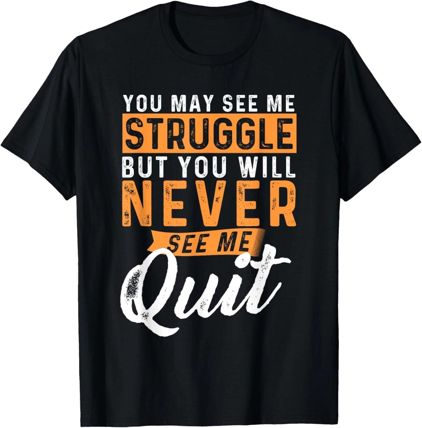 You Will Never See Me Quit - Motivational Quote Inspiration T- Shirt S