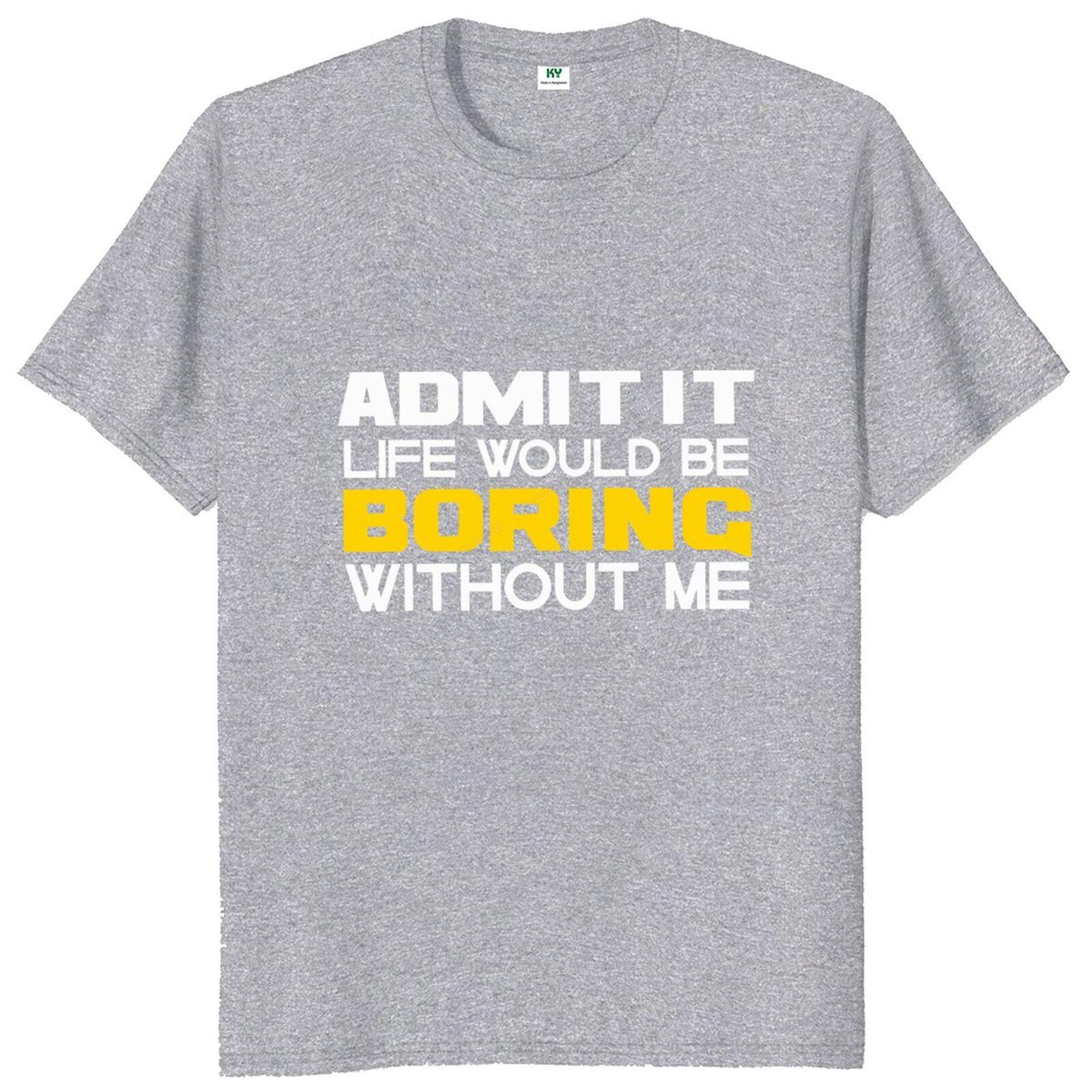

I Admit That Life Would Be Boring Without Me T Shirt Funny Quote Humor Gift Tee Soft Casual Cotton Unisex Tshirts 4XL