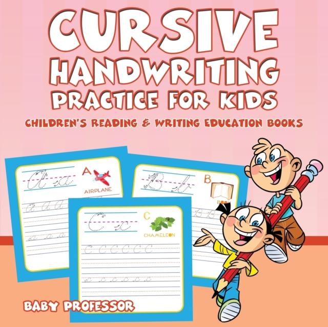 The Cursive Handwriting Practice for Kids : Children's Reading & Writing Education Books Book