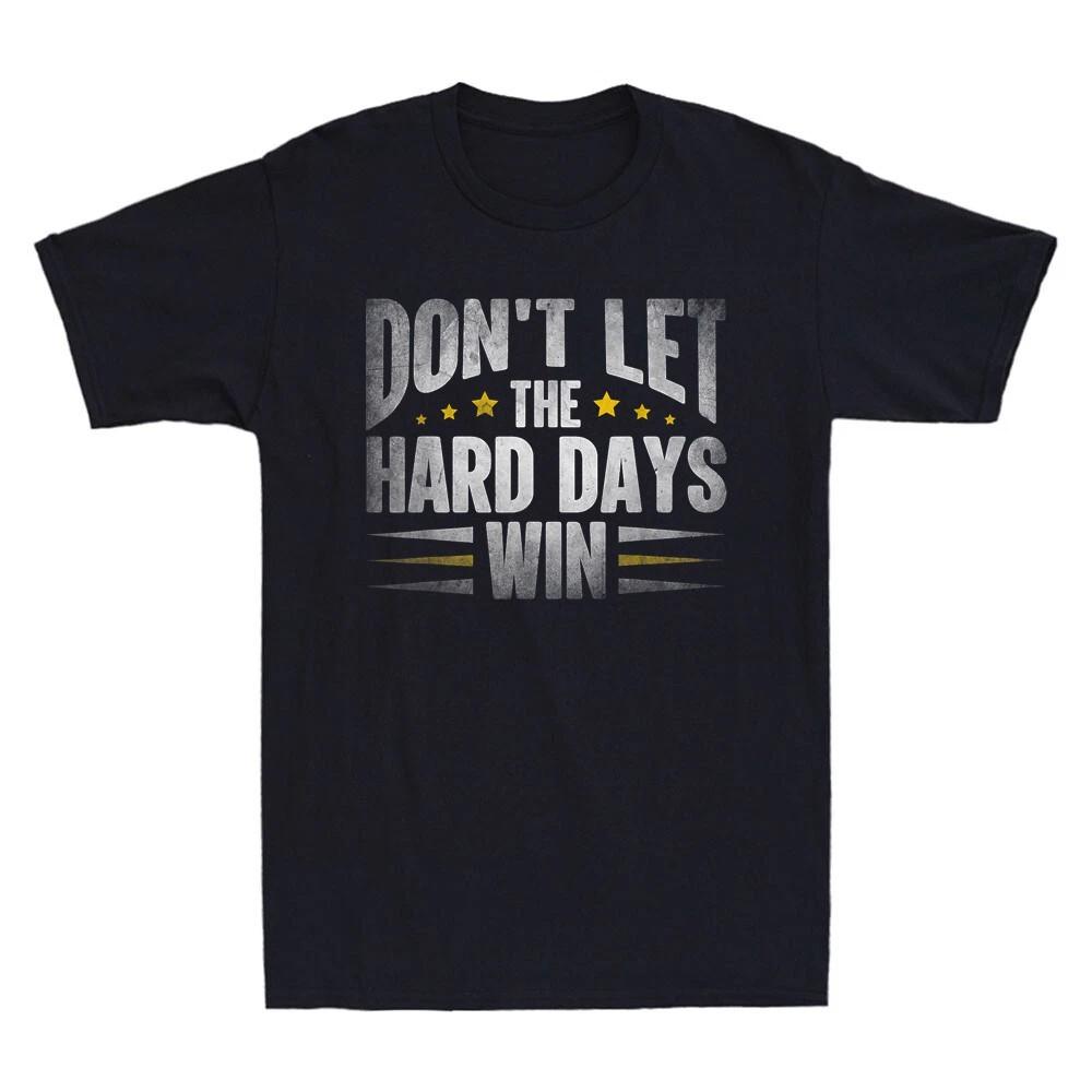 Don t Let The Hard Days Win For Women Men Cool Quote Funny Unisex T-Shirt XXXXL