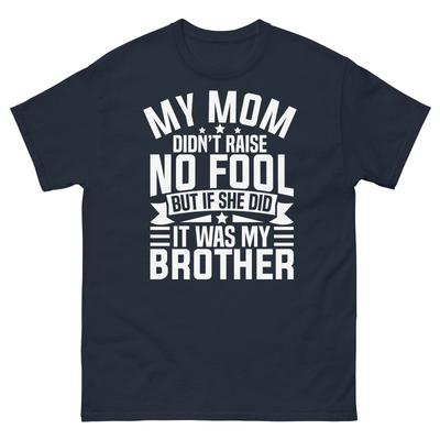 Meine Mutter hat keinen Dummkopf großgezogen, aber wenn doch, dann war es mein Bruder Unisex Klassisches T-Shirt