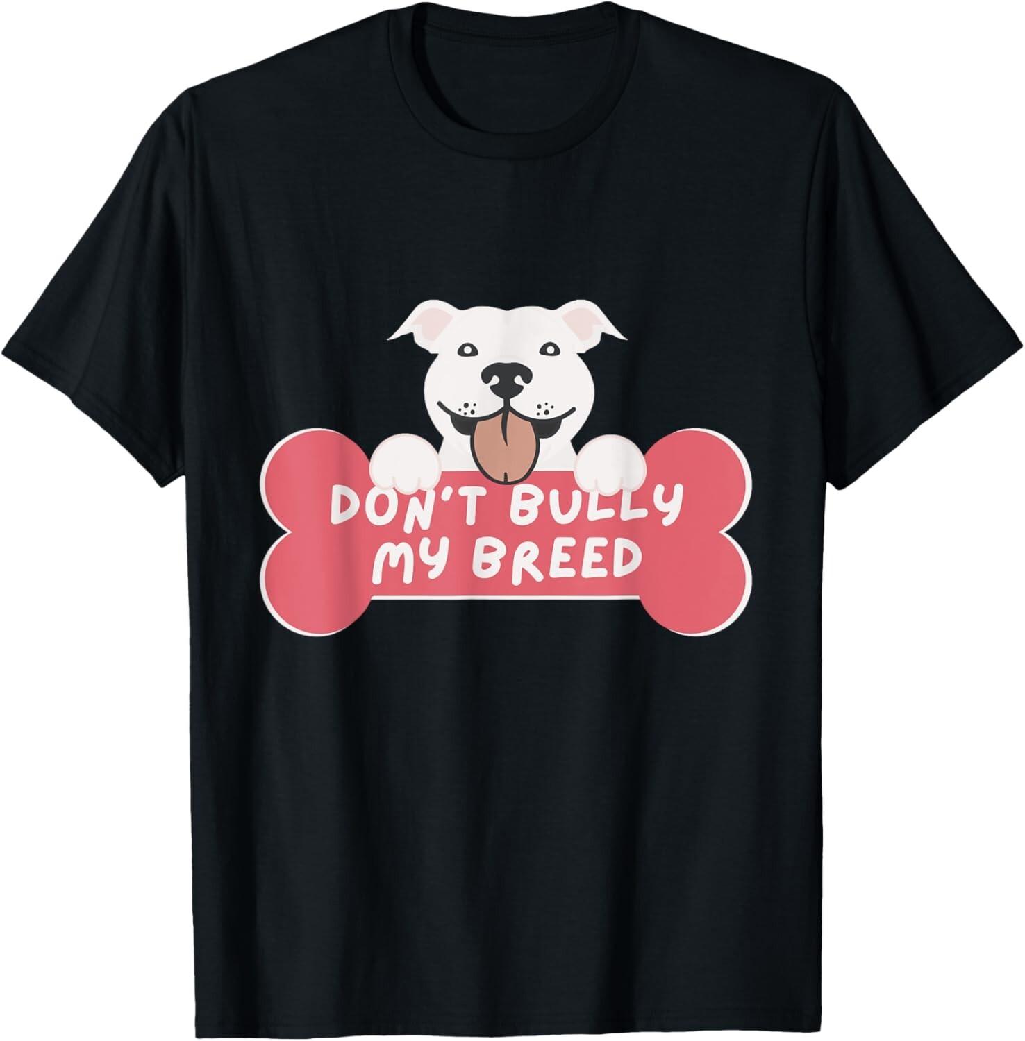 Don t Bully My Breed _ Pit Bull and Bully Breed Lover Funny Gift Unisex T-Shirt S