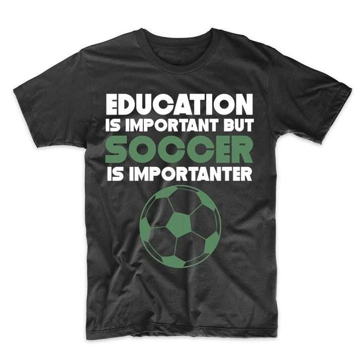 Education Is Important But Soccer Is Importanter Funny T-Shirt S