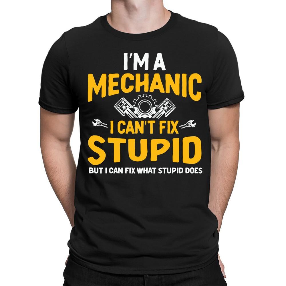 Im a Mechanic I Cant Fix Stupid Funny Meme Joke Mens Womens TShirts Tee Top#BAL Unisex T-Shirt L
