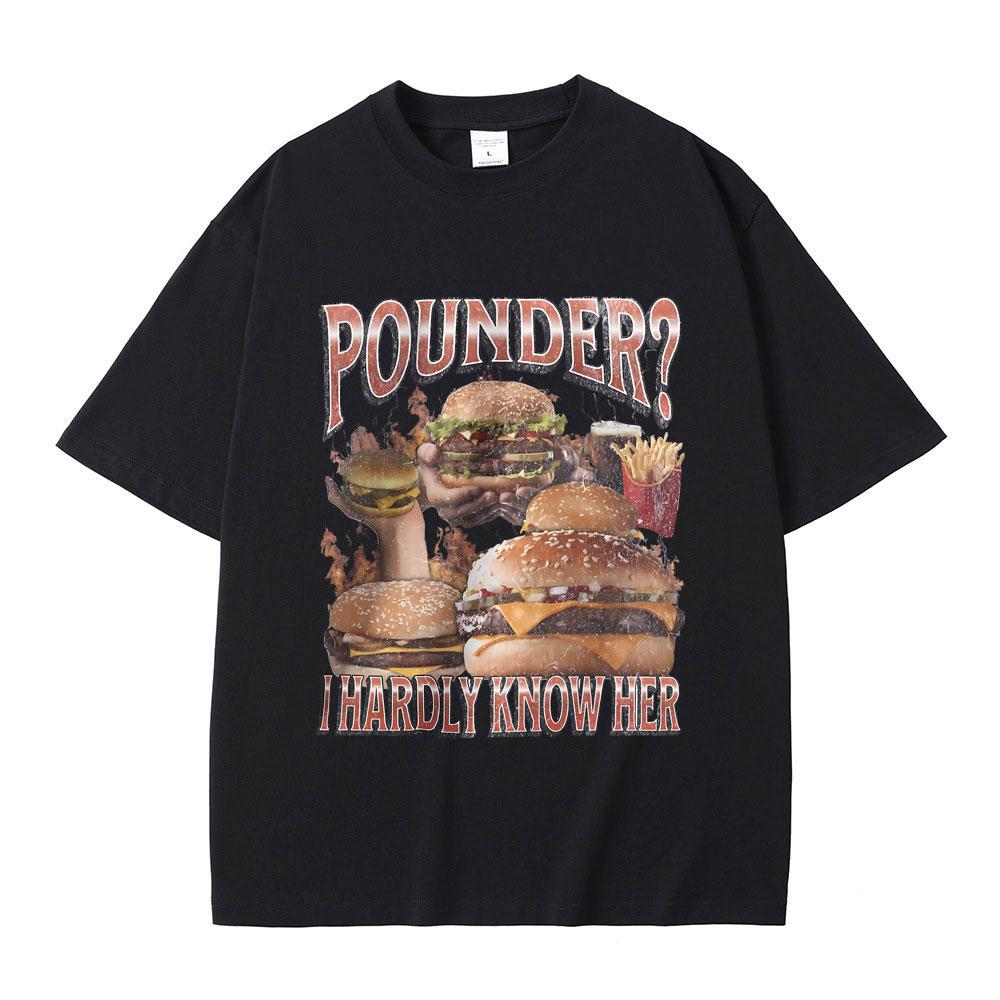 Pounder? I Barely Know Her Funny Hamburger T Shirts Summer Men Women Casual Oversized Streetwear Male Fashion Vintage T-shirt