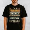 Personalized T Shirt, I'm Yourname To Save Time Never Wrong Shirt, Custom Name Funny Sarcastic Tee, Unique Birthday Gift