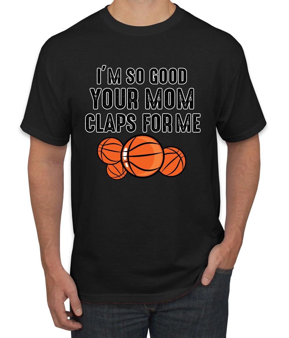 Im So Good Your Mom Claps For Me Basketball Humor Men Graphic T- Shirt 2XL