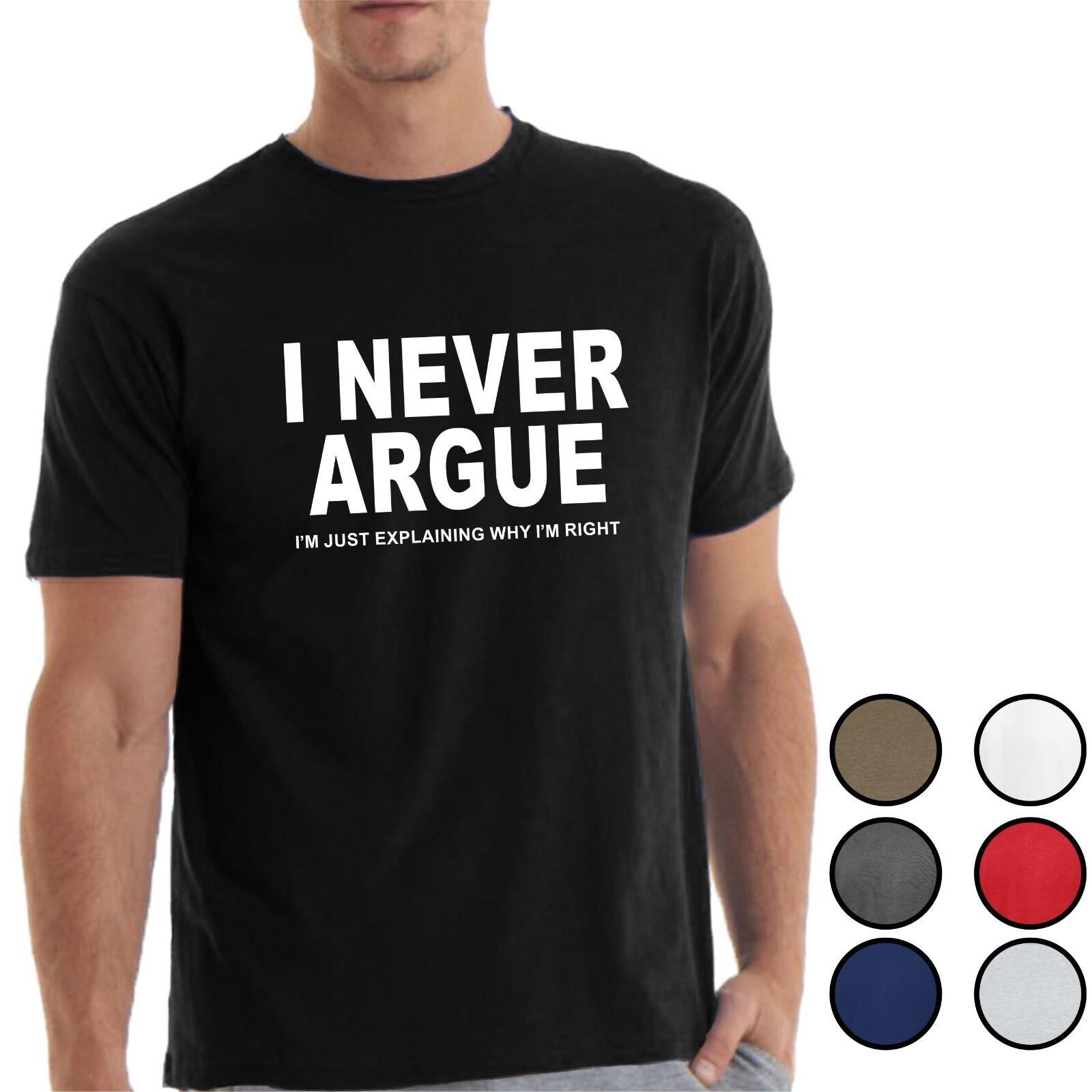 I Never Argue Funny Slogan T-Shirt Mens Womens Tees Top Argument Spouse Gift Birthday Grumpy Tshirt L