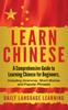 The Learn Chinese : A Comprehensive Guide To Learning Chinese for Beginners, Including Grammar, Short Stories and Popular Phrases Book