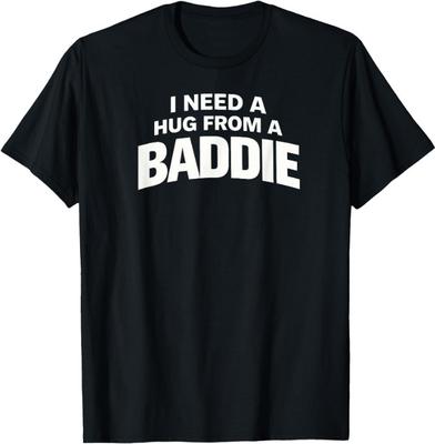 I Need A Hug from A Baddie T-Shirt