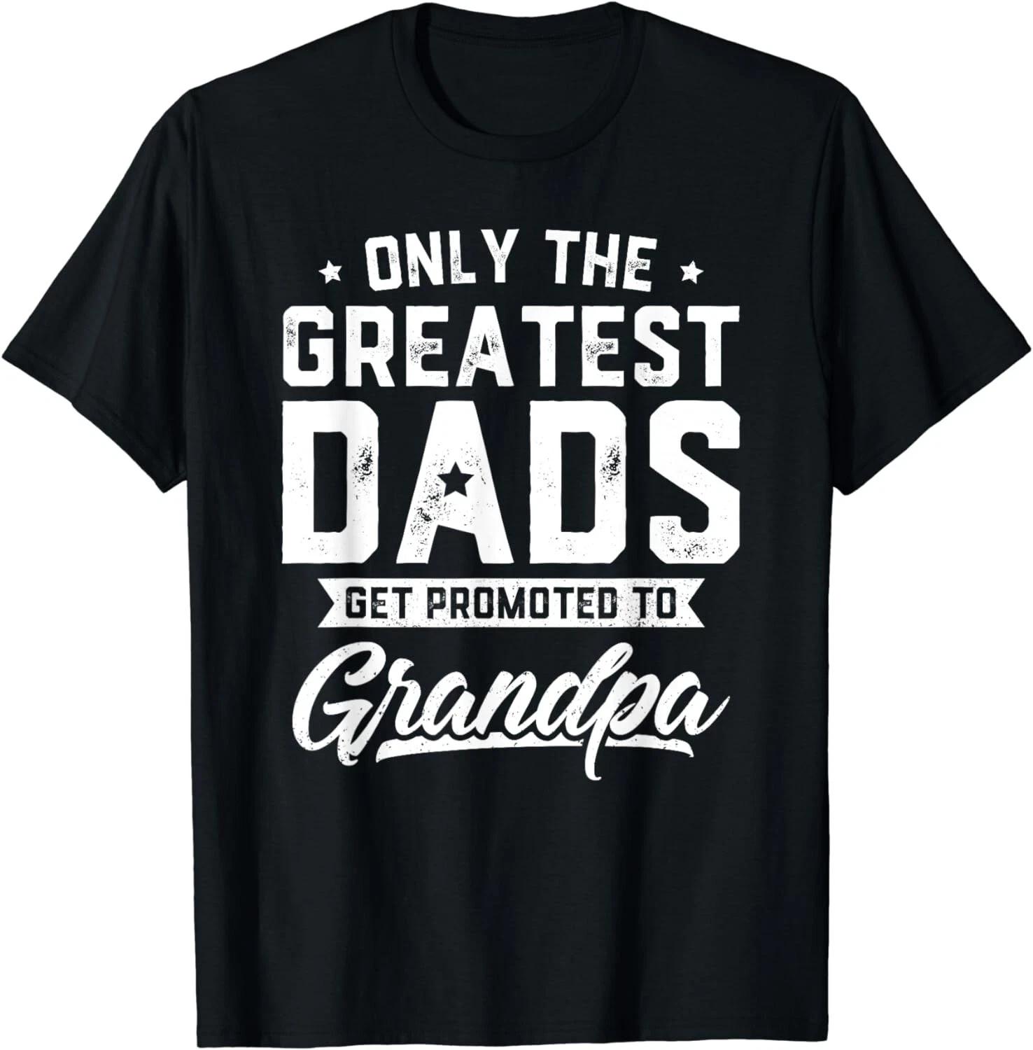 Greatest Dads Get Promoted To Grandpa Shirt Father s Day Gift Unisex T-Shirt S