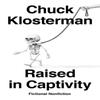 Raised In Captivity by Chuck Klosterman Hardback Book 9780735217928