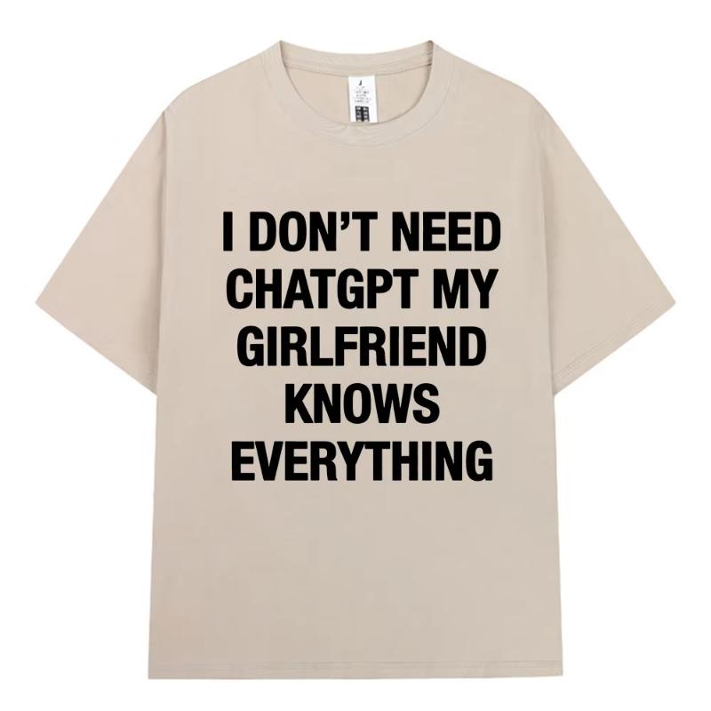 

I Dont Need ChatGPT My Girlfriend Knows Everything Funny Meme Tshirts Unisex Women Clothing Fashion Short Sleeves Casual T Shirts 4XL