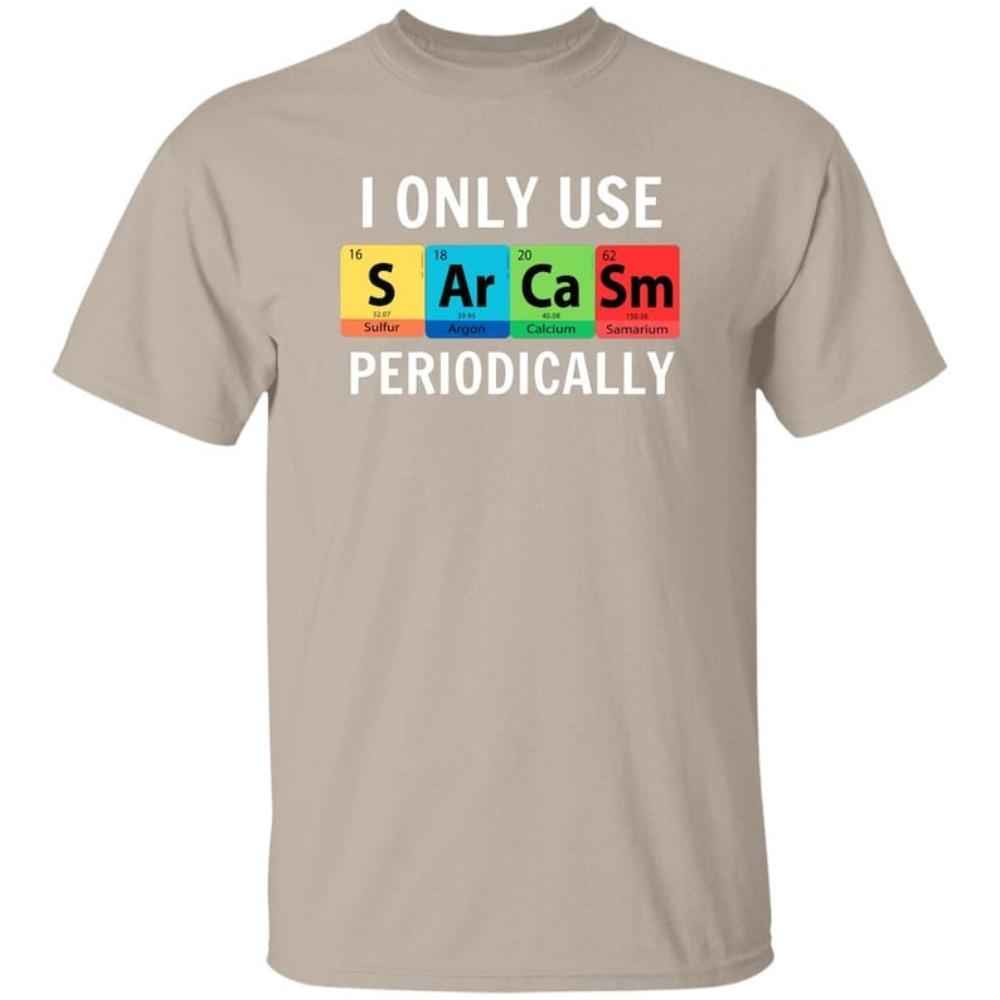 I Only Use Sarcasm Periodically Periodic Table Humor Graphic Tshirt Funny Chemistry Science Tshirt Woman Man Cotton Tops Tee