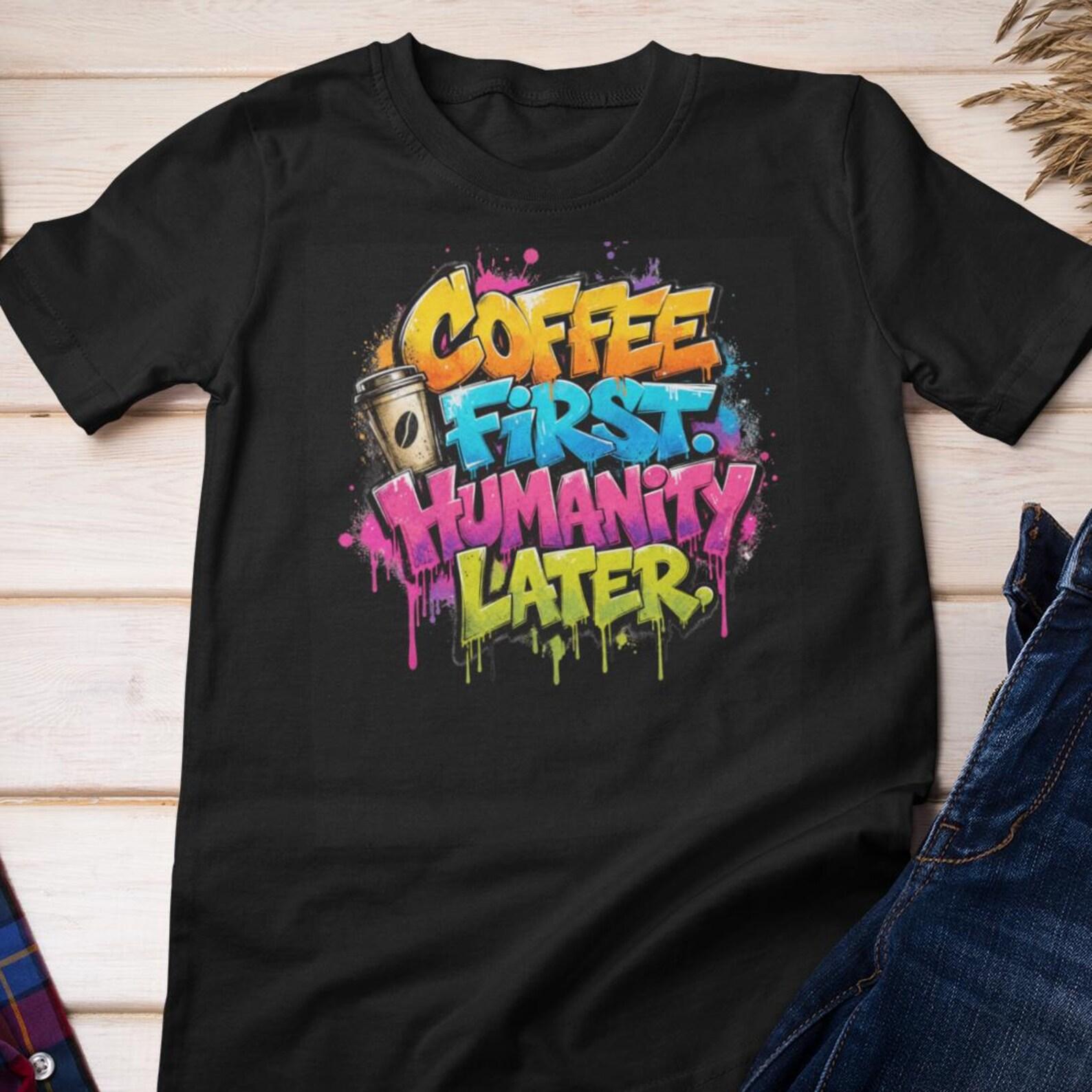 Coffee Tee - Coffee First Humanity Later | Graffiti Graphic Cotton T-Shirt S
