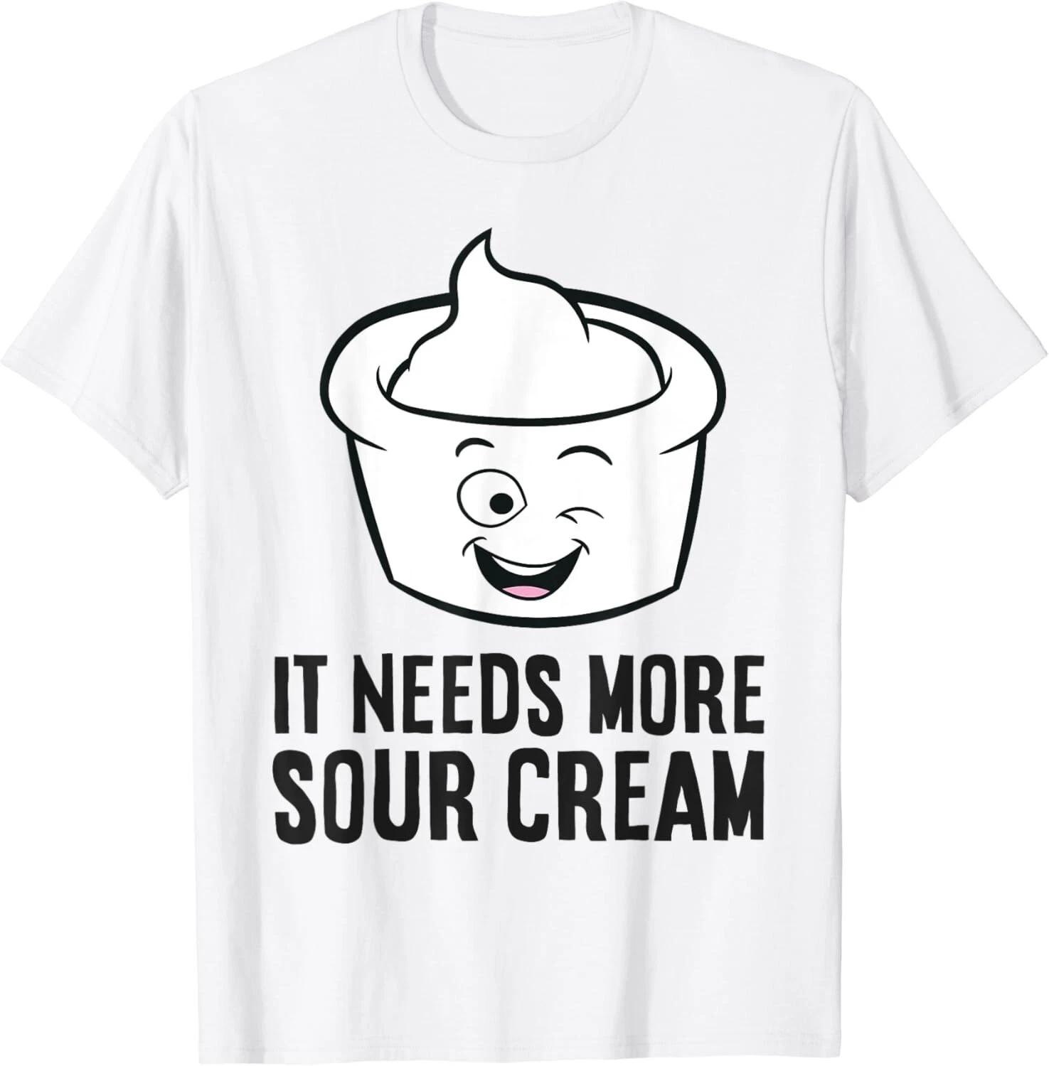 It Needs More Sour Cream Funny Sour Cream Lover Gift Unisex T-Shirt S