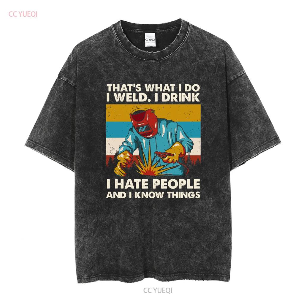 NEW LISTING Thats What I Do Weld Drink Hate People And Know Things Retro Men T Shirt vintage Washed designer clothes Unisex