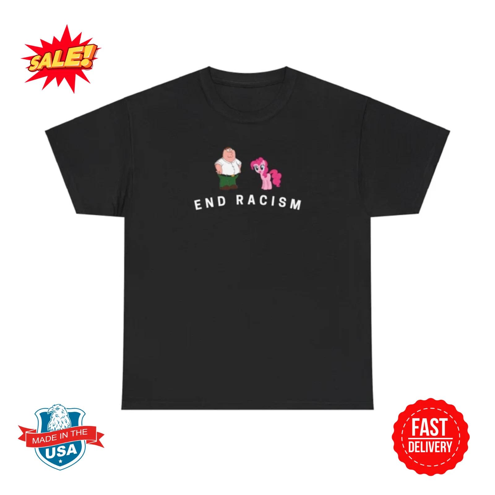 End Racism Funny T-shirt, Peter Griffin, My Little Pony XS