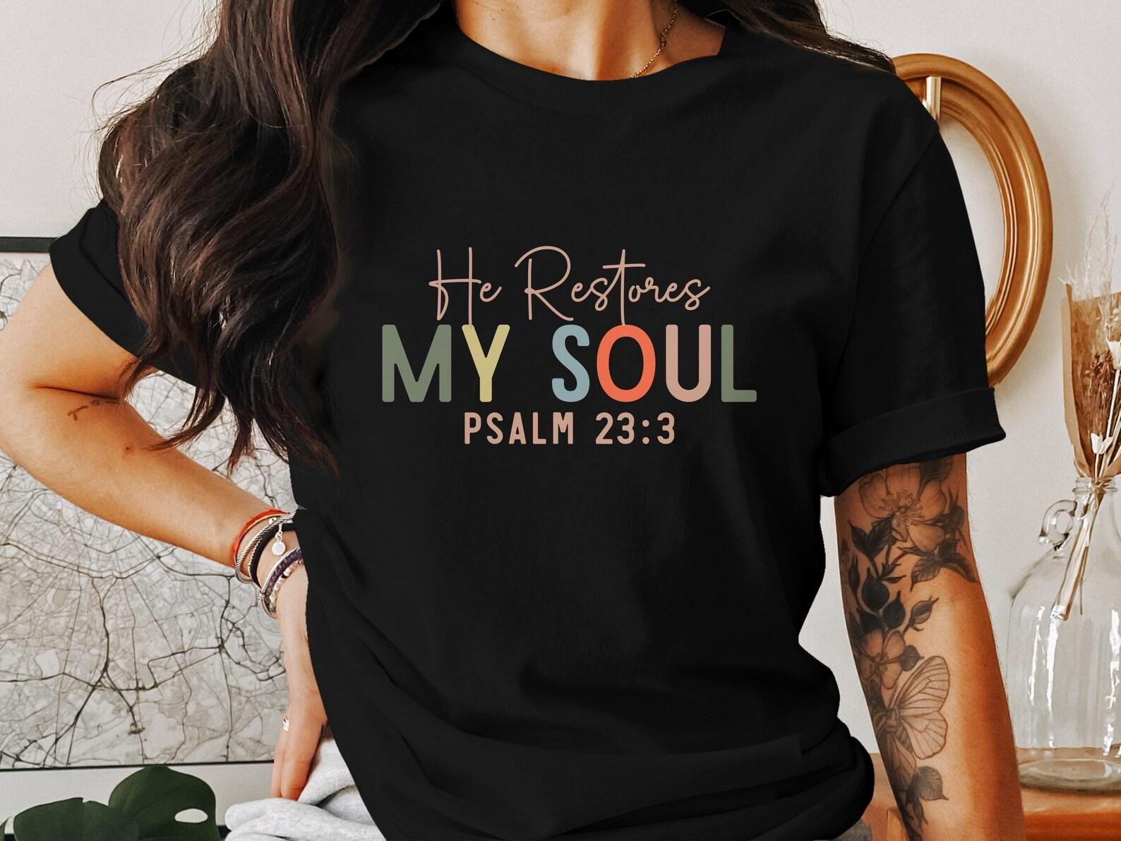 He Restores My Soul T-Shirt, Psalm 23 3 Christian Shirt, Religious Tee, Holy Cross, Faith Apparel, Jesus Christ T Shirts, God Gift M