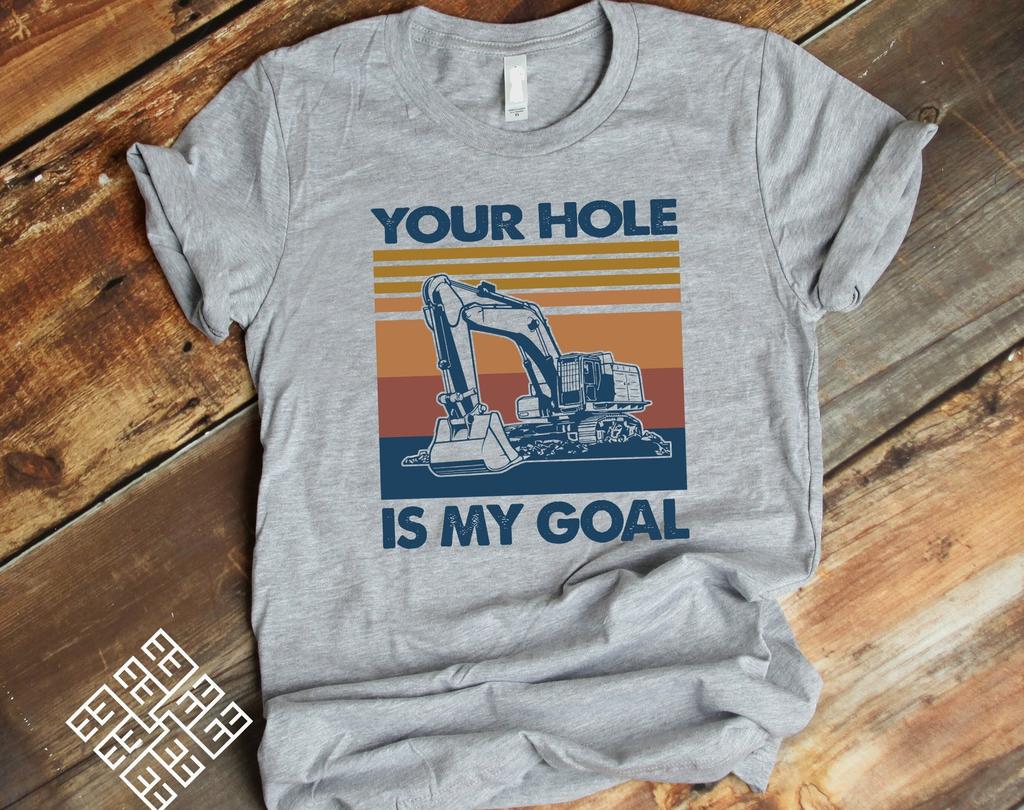 Excavator Tee Shirt, Funny Excavator Driver T shirt Gift, Your Hole Is My Goal, Digger T shirt, Heavy Construction Equipment Operator Shirt