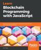 Kniha Learn Blockchain Programming with JavaScript : Build Your Very Own Blockchain and Decentralized Network with JavaScript and Node.js