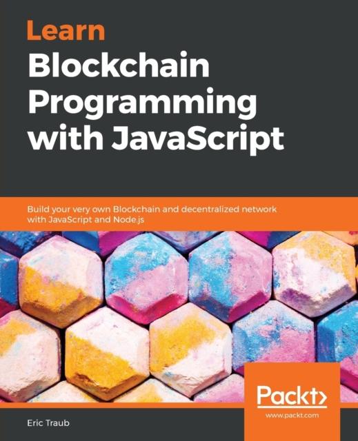 Książka Learn Blockchain Programming with JavaScript : Build Your Very Own Blockchain and Decentralized Network with JavaScript and Node.js