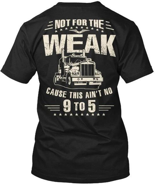 Truck Driver Not For The Weak Cause This Aint No 9 T shirt Made in USA S-5XL S