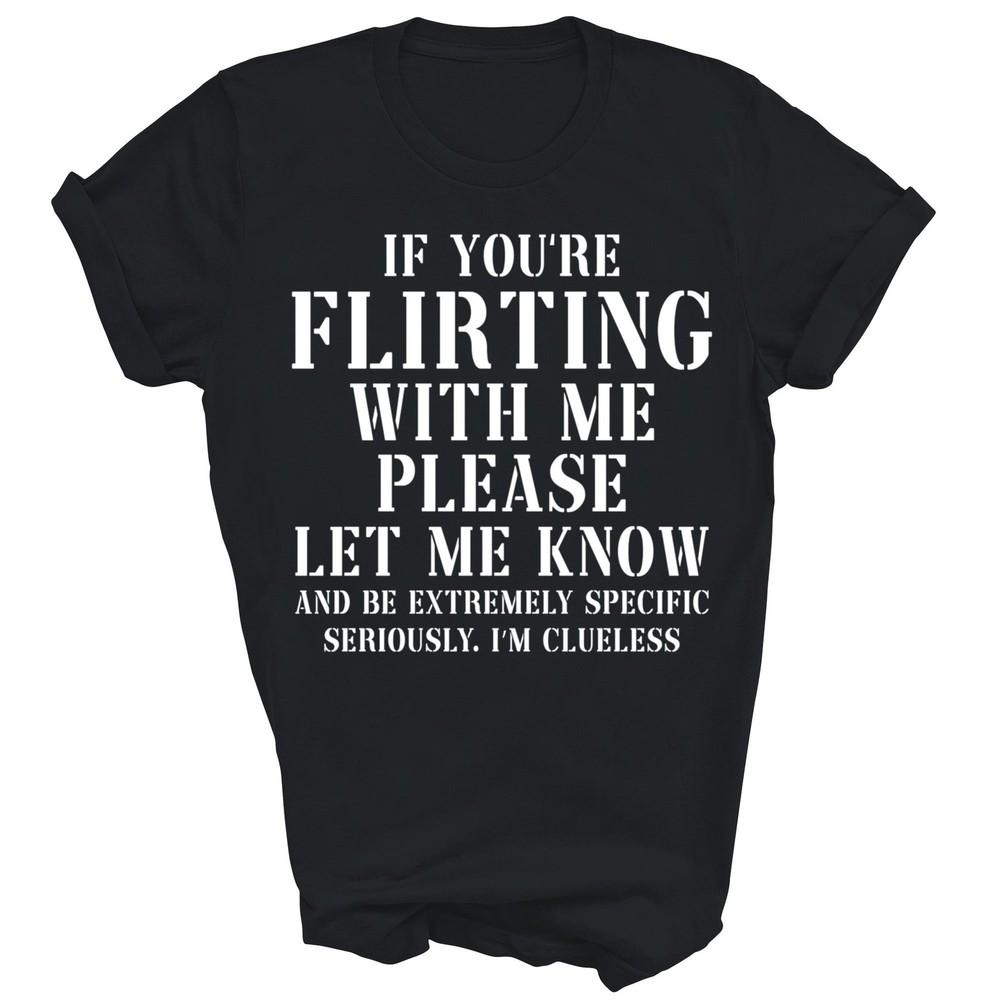 

If You re Flirting With Me Please Let Me Know Unisex Shirt Gift XL