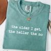 Comfort Colors The Older I Get the Heller the No Shirt, Funny Aging Tee, Sarcastic Quote Shirt, Sassy Women Shirt, Funny Mom Gift