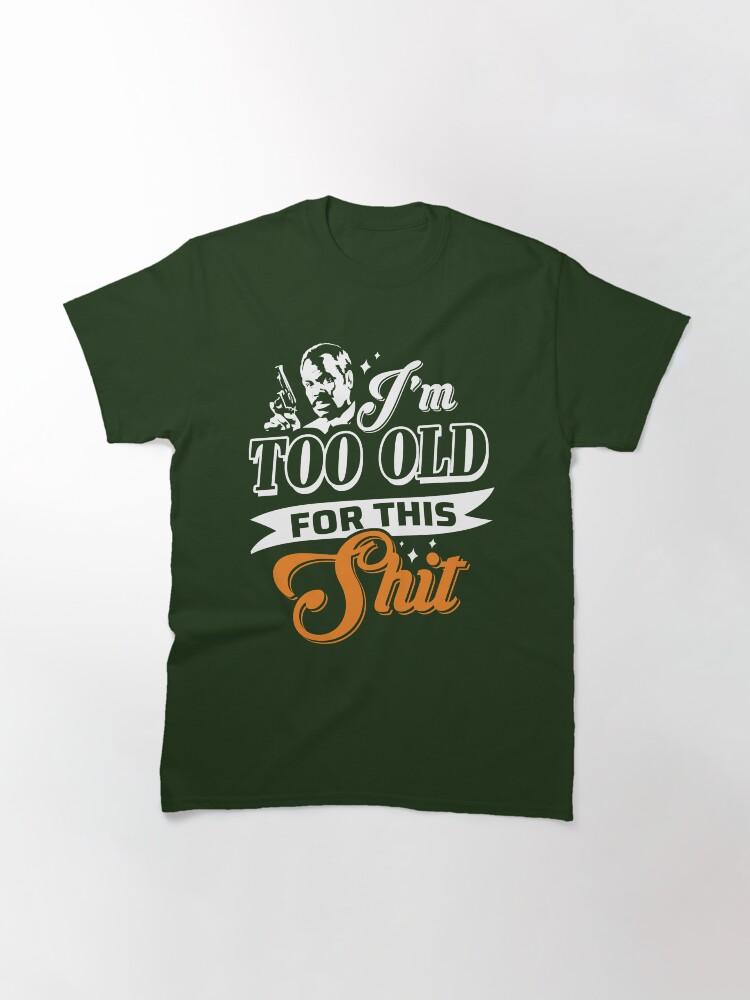 Lethal Weapon Action Movie American Police Motivational Love You Music I M Too Old For This Shit Roger Murtaugh Le Classic T-Shirt
