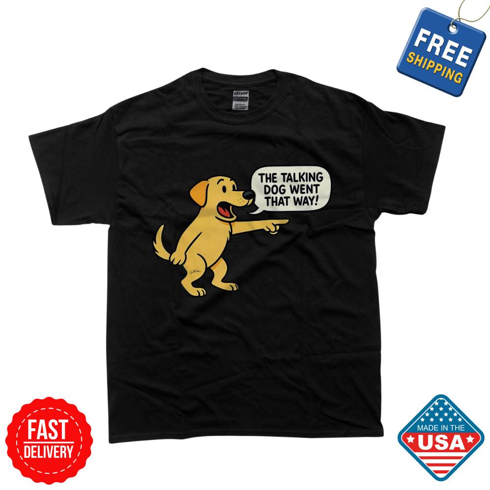 HOT The Talking Dog Went That Way T-Shirt Unisex Funny Dog T-Shirt Inspired Unisex T-Shirt XXL