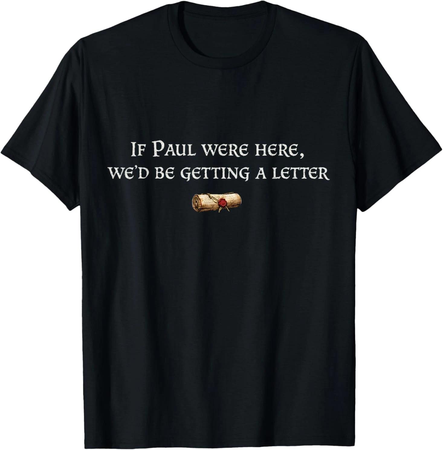 If Paul were Here We d Be Getting A Letter Joke Funny Quote T shirt M