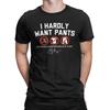 I Hardly Want Pants Funny Men's T Shirt  Vintage Tees Short Sleeve Crewneck T-Shirts Pure Cotton Gift Idea Clothing
