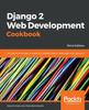 Kniha Django 2 Web Development Cookbook : 100 Practical Recipes On Building Scalable Python Web Apps with Django 2, 3rd Edition