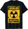 Legalize Recreational Plutonium Funny Science T-Shirt