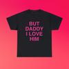But Daddy I Love Him Unisex Heavy Cotton Tee Y2K Iconic Funny Random Meme Phrase Shirt Sassy Gift Unhinged Chaotic Edgy Witty Viral Quote