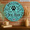 2D Flat, "Welcome To Hope You Like Dog Hair" Round Metal Logo - Durable, Easy To Hang Ornament for Bedroom, Kitchen, Dining Room and Bar - Perfect