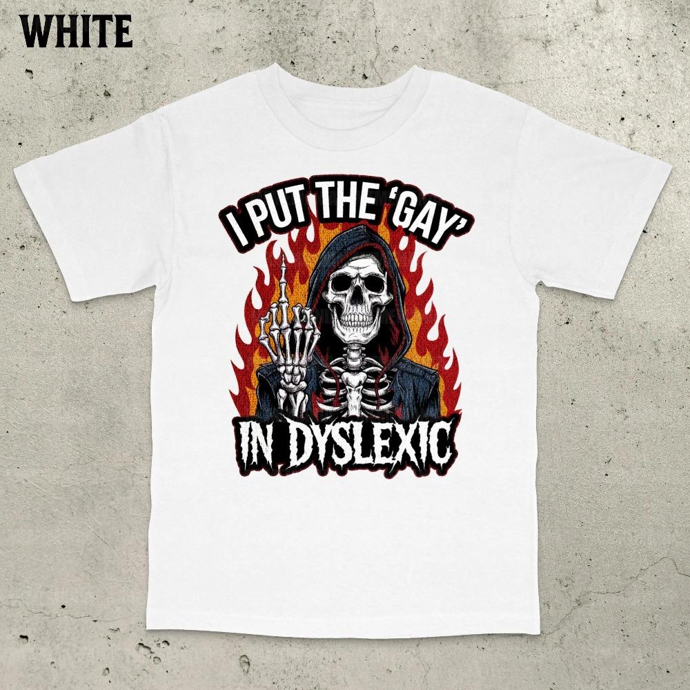 I Put The Gay In Dyslexic T-Shirt Funny Gag Gift Offensive Tee Meme Shirt Prank Joke Patriotic Humor Gen Z