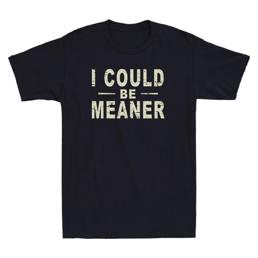 I Could Be Meaner Spicy Attitude Funny Sarcastic Quote Joke Retro Men s T-Shirt XXXXL