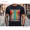 Gamer T Shirt Gaming Video Game Sorry I Cant Hear You Am Vintage Slightly Fashion Stretched Soft Breathable Comfortable