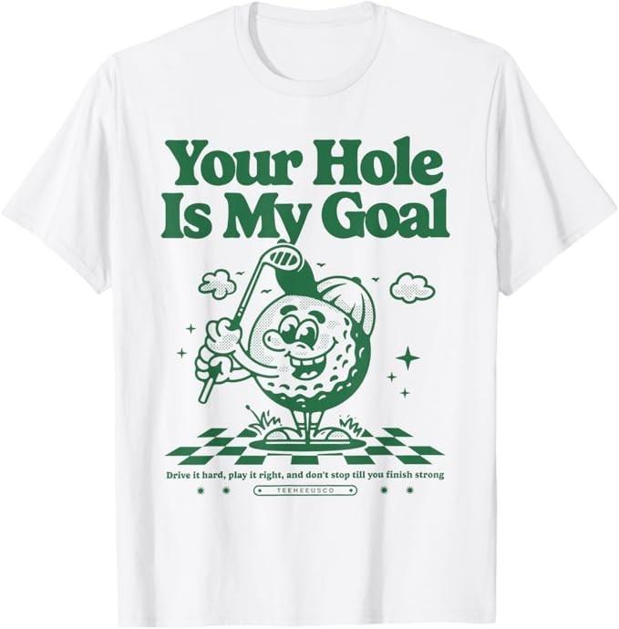 Your Hole Is My Goal Funny Golf T-Shirt