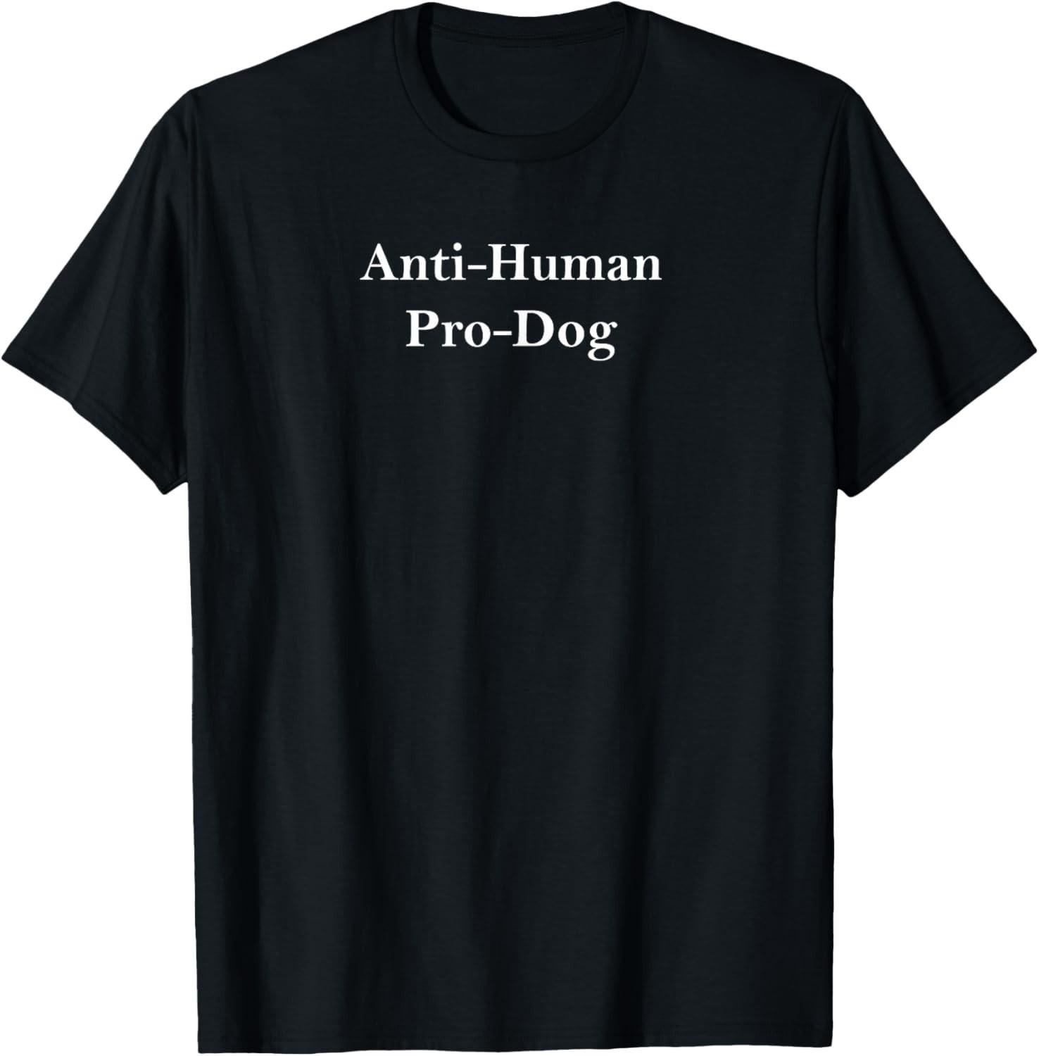 Anti Human Pro Dog And Funny Pet Dog Lovers T-Shirt Mens Womens Tees Top unisex T-Shirt Mens Womens Tees Top S