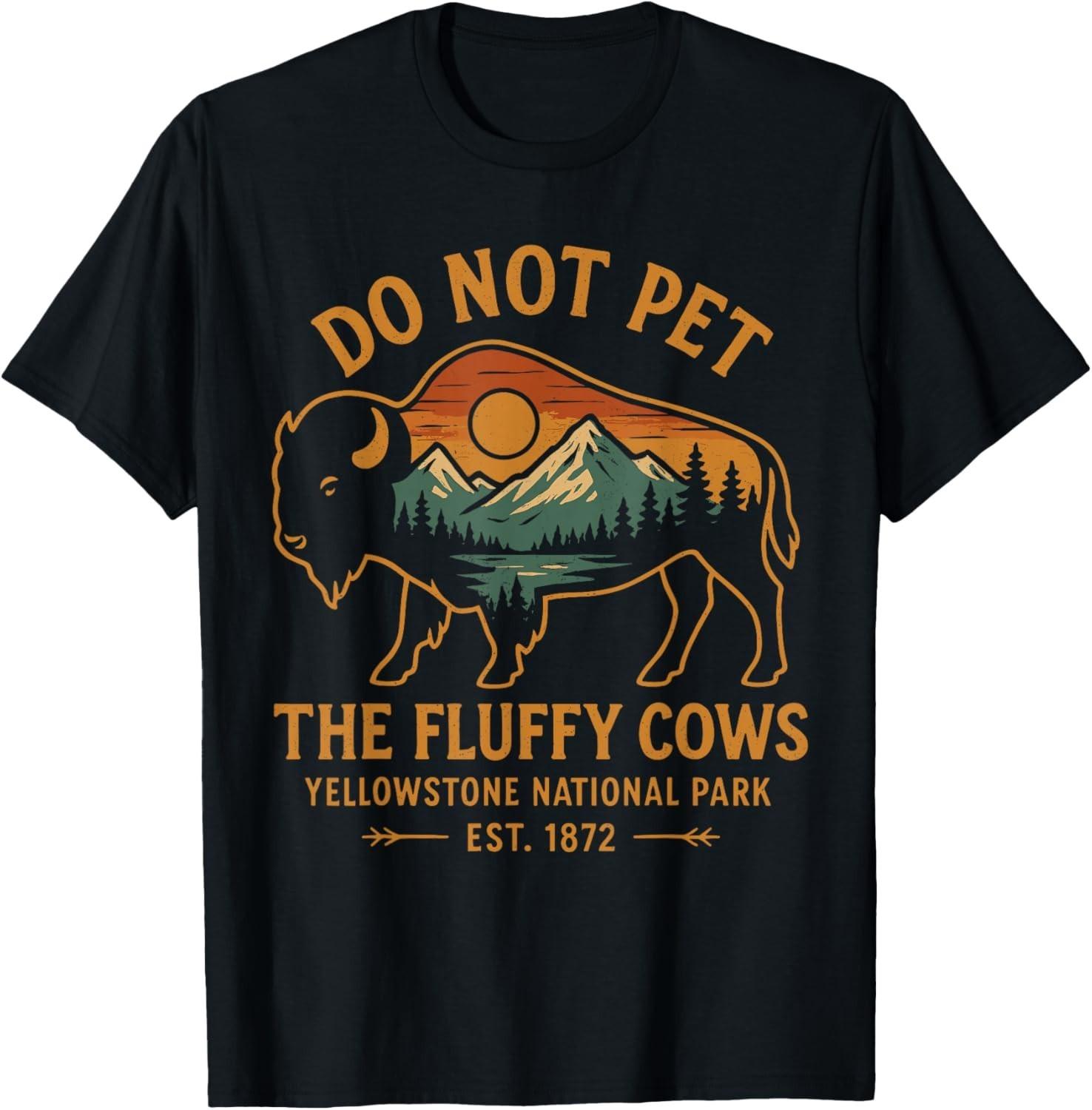 Do Not Pet The Fluffy Cows Buffalo Yellowstone National T-Shirt Mens Womens Tees Top unisex T-Shirt Mens Womens Tees Top 4XL