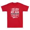 I Don't Know How To Act My Age I've Never Funny Saying Gift Novelty Unisex T-Shirt
